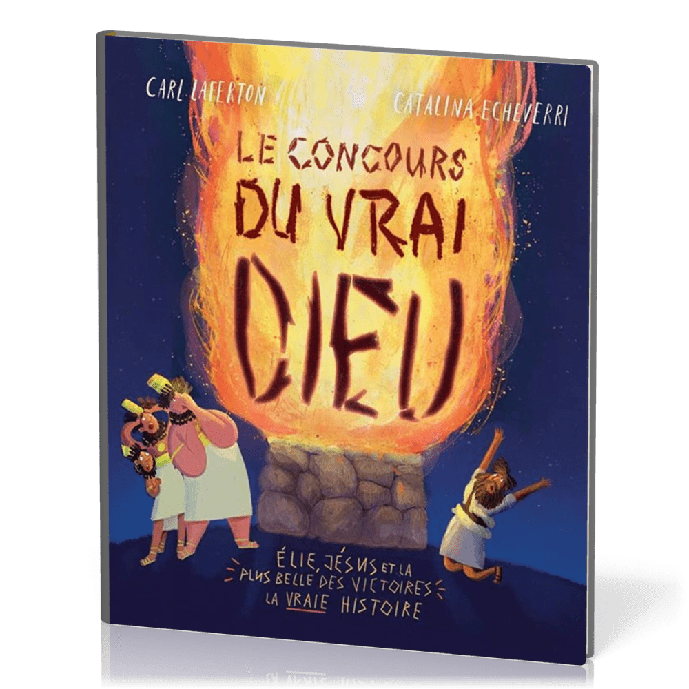 Concours du vrai Dieu, Le - Élie, Jésus et la plus belle des victoires : la vraie histoire