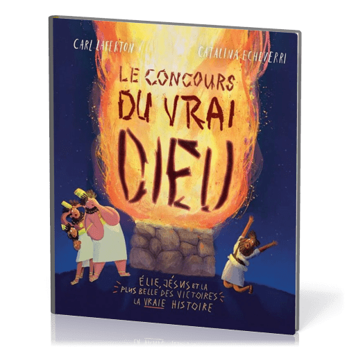 Concours du vrai Dieu, Le - Élie, Jésus et la plus belle des victoires : la vraie histoire