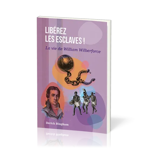 Libérez les esclaves ! - La vie de William Wilberforce