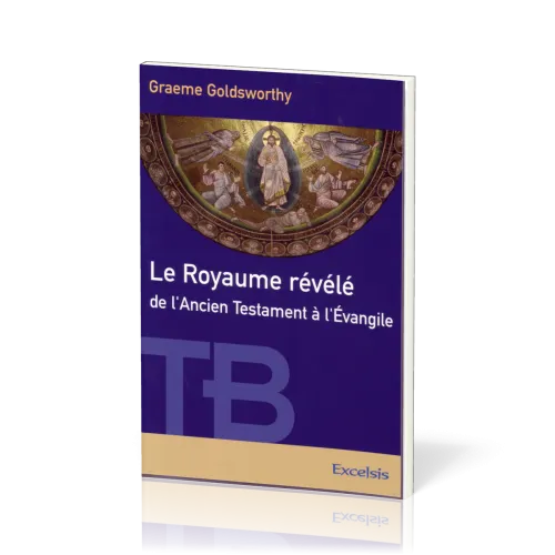 Royaume révélé, Le - de l'Ancien Testament à l'Evangile