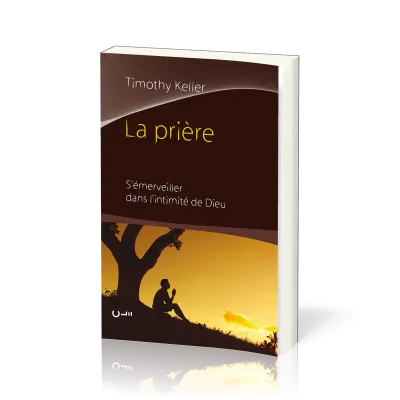 Prière, La - S'émerveiller dans l'intimité de Dieu