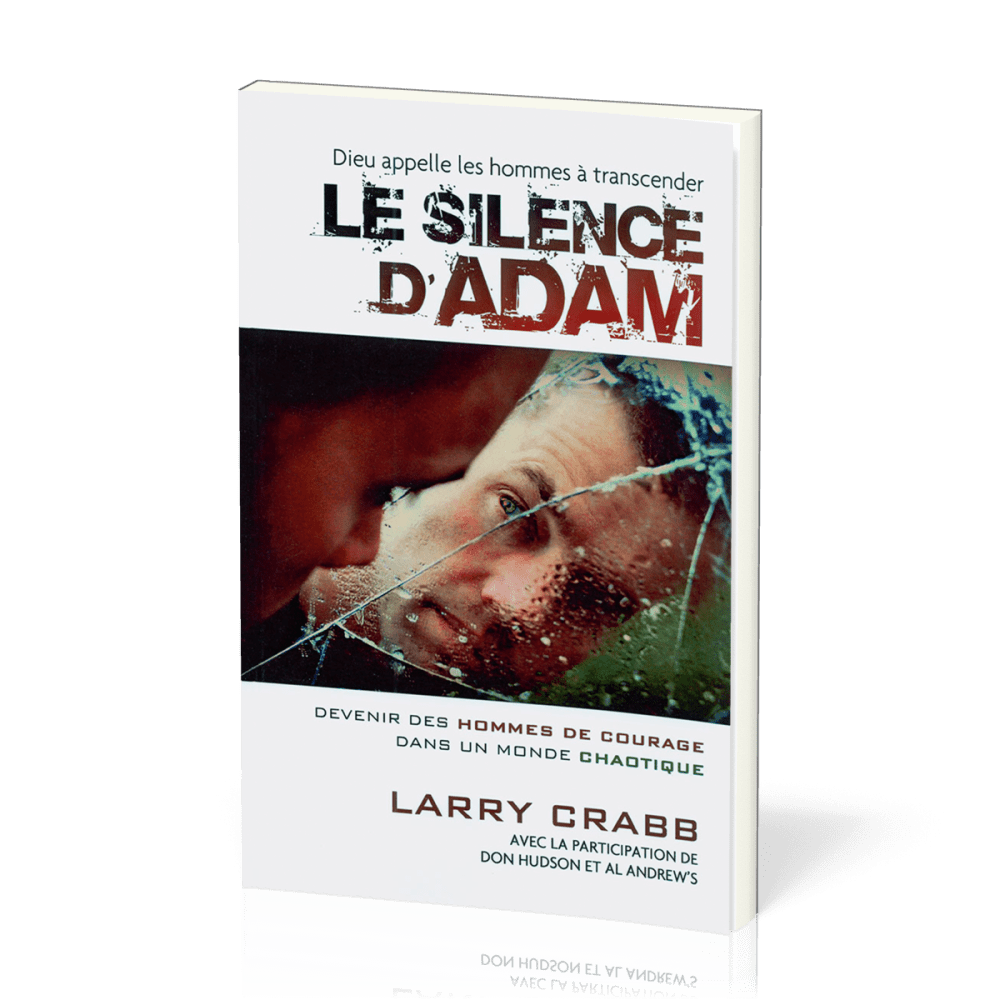 Silence d'Adam, Le - Devenir des hommes de courage dans un monde chaotique