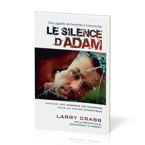 Silence d'Adam, Le - Devenir des hommes de courage dans un monde chaotique