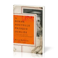 Bonne Nouvelle presque oubliée, La - Redécouvrir l’Évangile dans le Catéchisme de Heidelberg