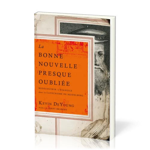 Bonne Nouvelle presque oubliée, La - Redécouvrir l’Évangile dans le Catéchisme de Heidelberg