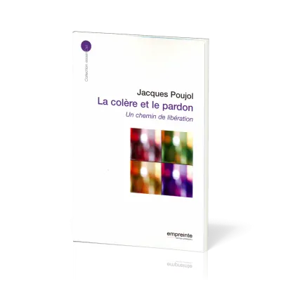 Colère et le pardon, La - Un chemin de libération