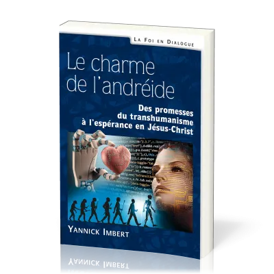 Charme de l’andréide, Le - Des promesses du transhumanisme à l’espérance en Jésus-Christ