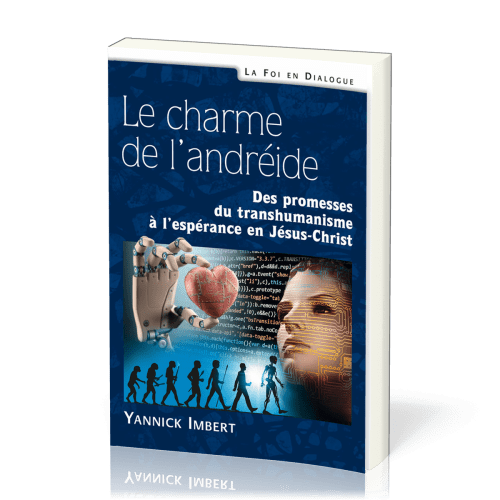Charme de l’andréide, Le - Des promesses du transhumanisme à l’espérance en Jésus-Christ