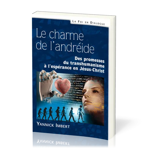 Charme de l’andréide, Le - Des promesses du transhumanisme à l’espérance en Jésus-Christ
