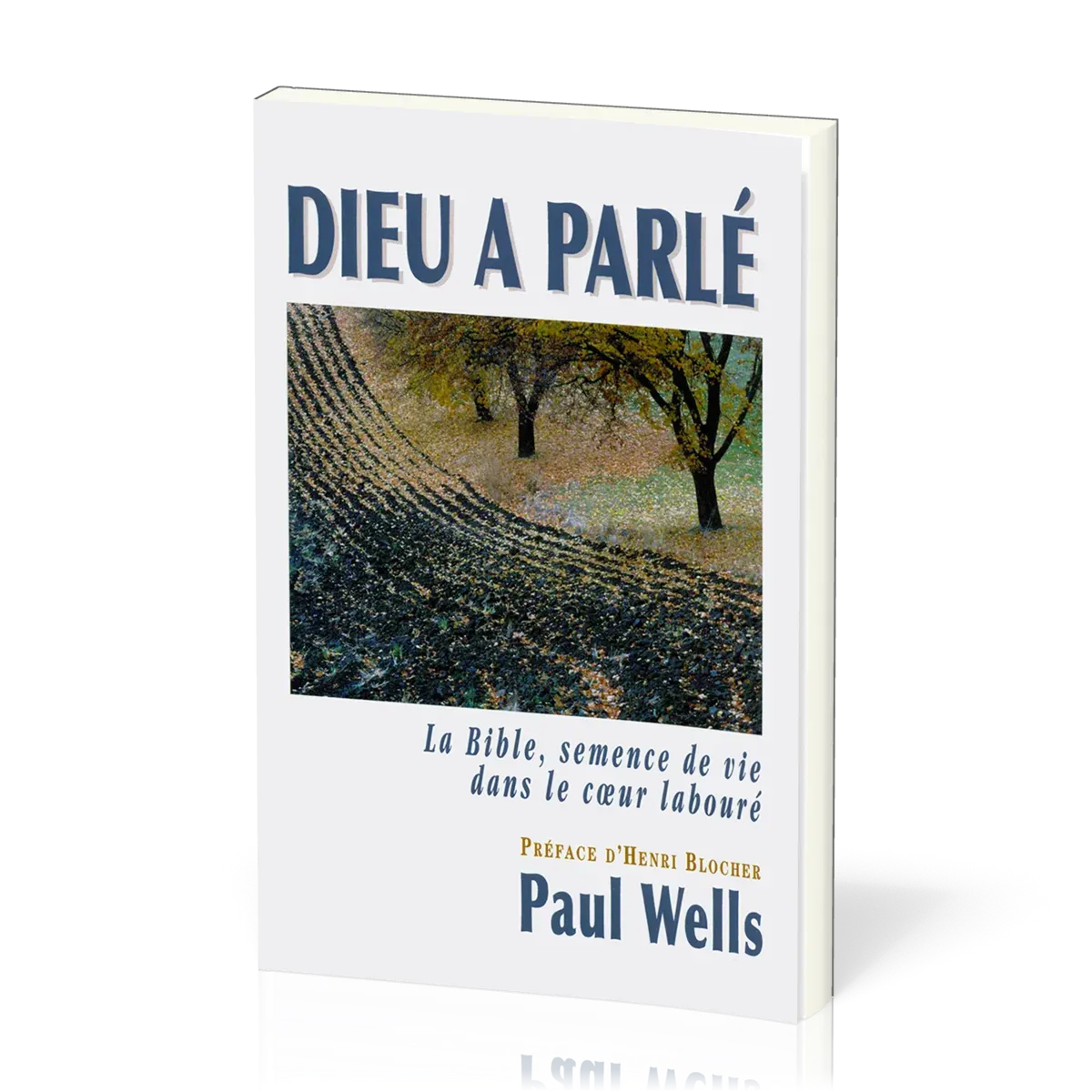Dieu a parlé - La Bible, semence de vie dans le coeur labouré