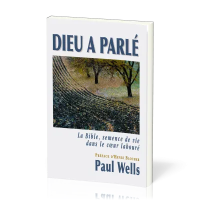 Dieu a parlé - La Bible, semence de vie dans le coeur labouré