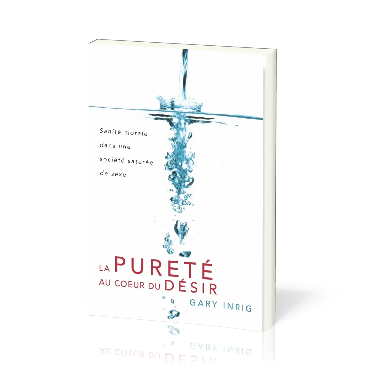 Pureté au cœur du désir, La - Sanité morale dans une société saturée de sexe