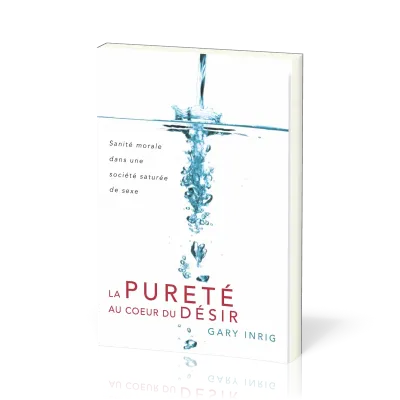Pureté au cœur du désir, La - Sanité morale dans une société saturée de sexe