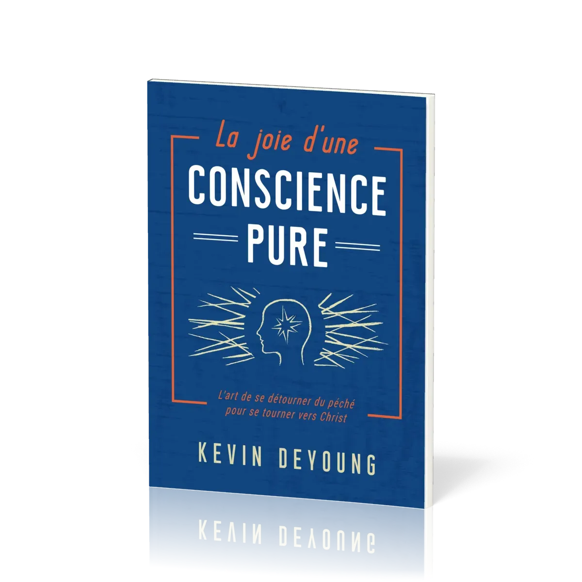 Joie d'une conscience pure, La - L’art de se détourner du péché pour se tourner vers Christ
