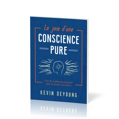 Joie d'une conscience pure, La - L’art de se détourner du péché pour se tourner vers Christ