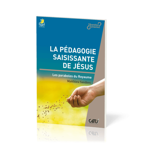 Pédagogie saisissante de Jésus - Les paraboles du royaume