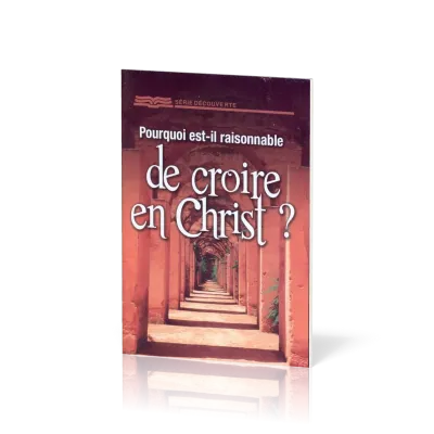 Pourquoi est-il raisonnable de croire en Christ ?
