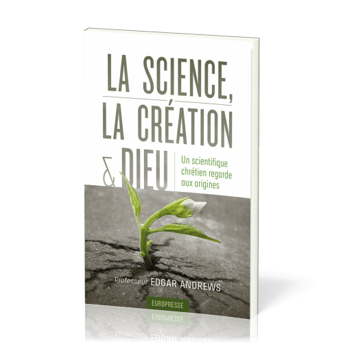 Science, la création et Dieu, La - Un scientifique chrétien regarde aux origines