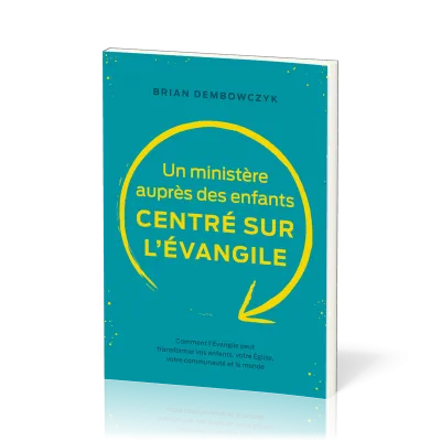 Ministère auprès des enfants centré sur l’Evangile, Un - Comment l’Évangile peut transformer vos...