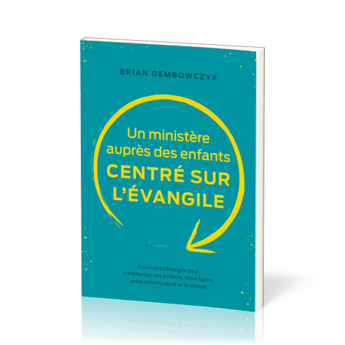 Ministère auprès des enfants centré sur l’Evangile, Un - Comment l’Évangile peut transformer vos...