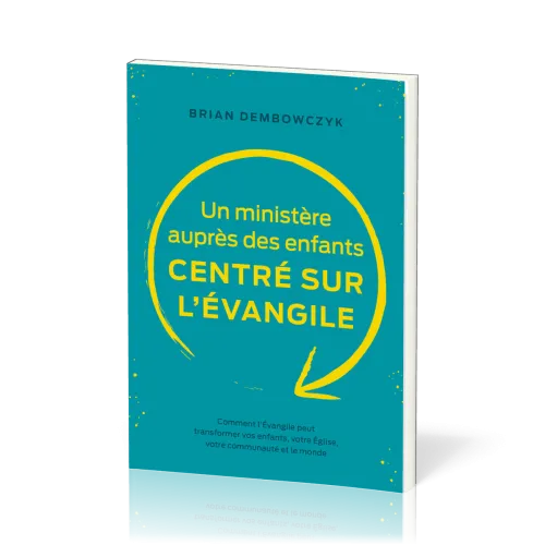 Ministère auprès des enfants centré sur l’Evangile, Un - Comment l’Évangile peut transformer vos...