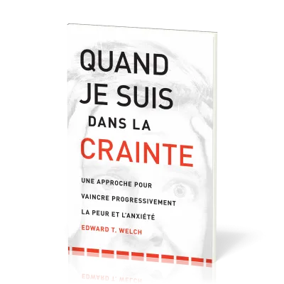 Quand je suis dans la crainte - Une approche pour vaincre progressivement la peur et l’anxiété