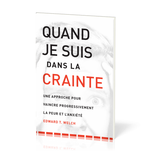 Quand je suis dans la crainte - Une approche pour vaincre progressivement la peur et l’anxiété