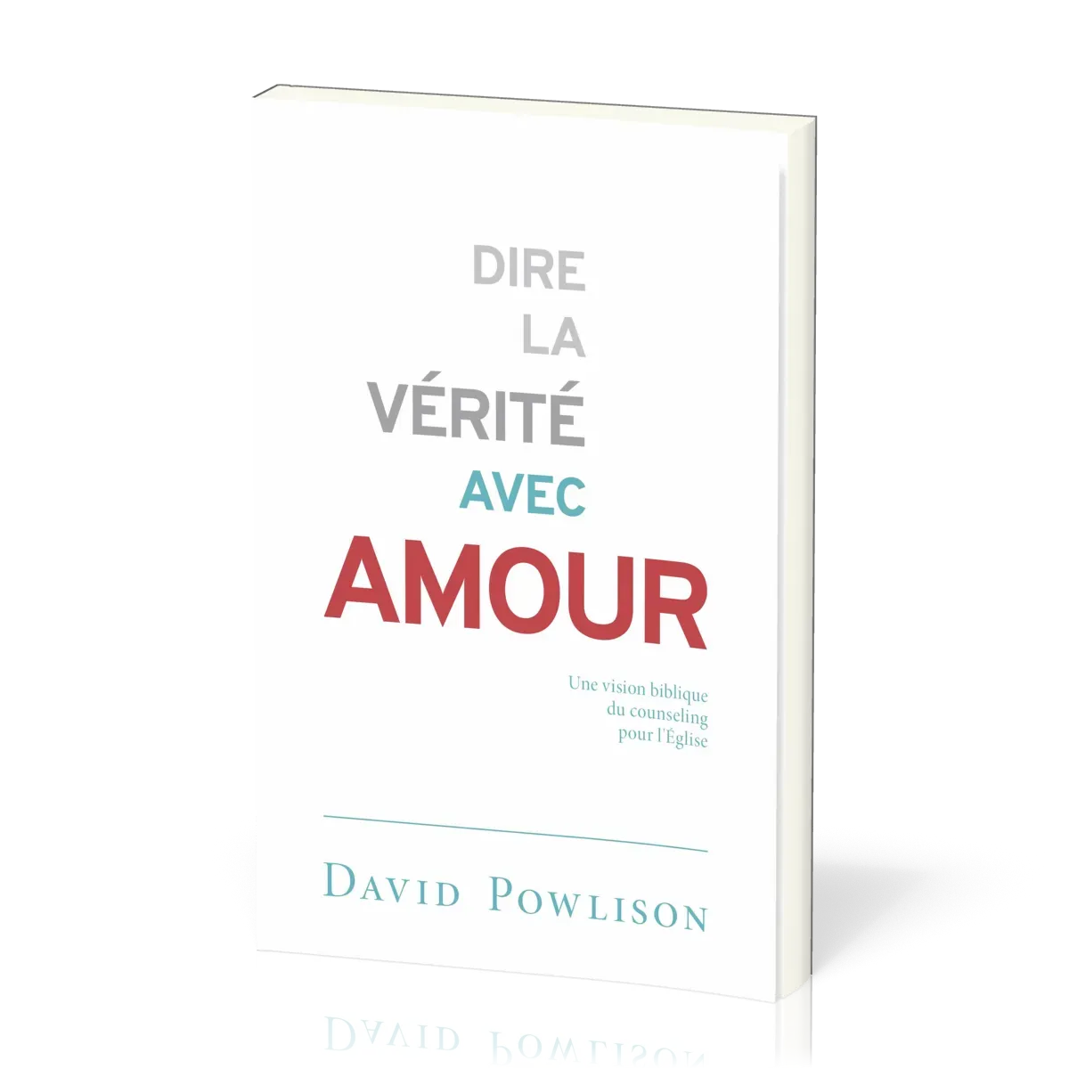 Dire la vérité avec amour - Une vision biblique du counseling pour l’Église