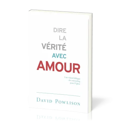 Dire la vérité avec amour - Une vision biblique du counseling pour l’Église