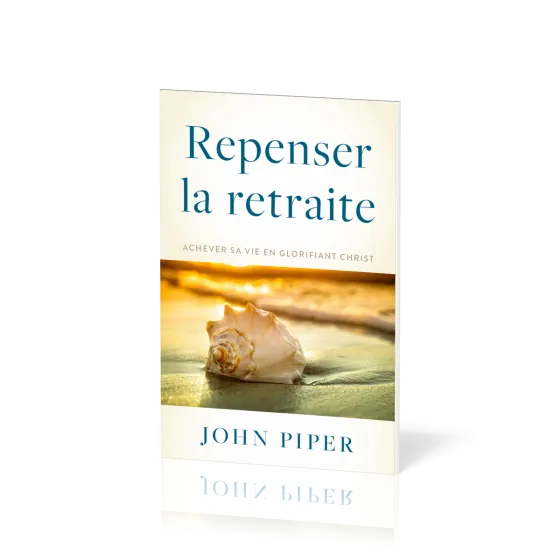 Repenser la retraite - Achever sa vie en glorifiant Christ