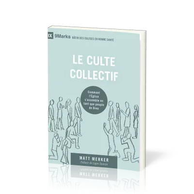 Culte collectif, Le - Comment l'Eglise s'assemble en tant que peuple de Dieu