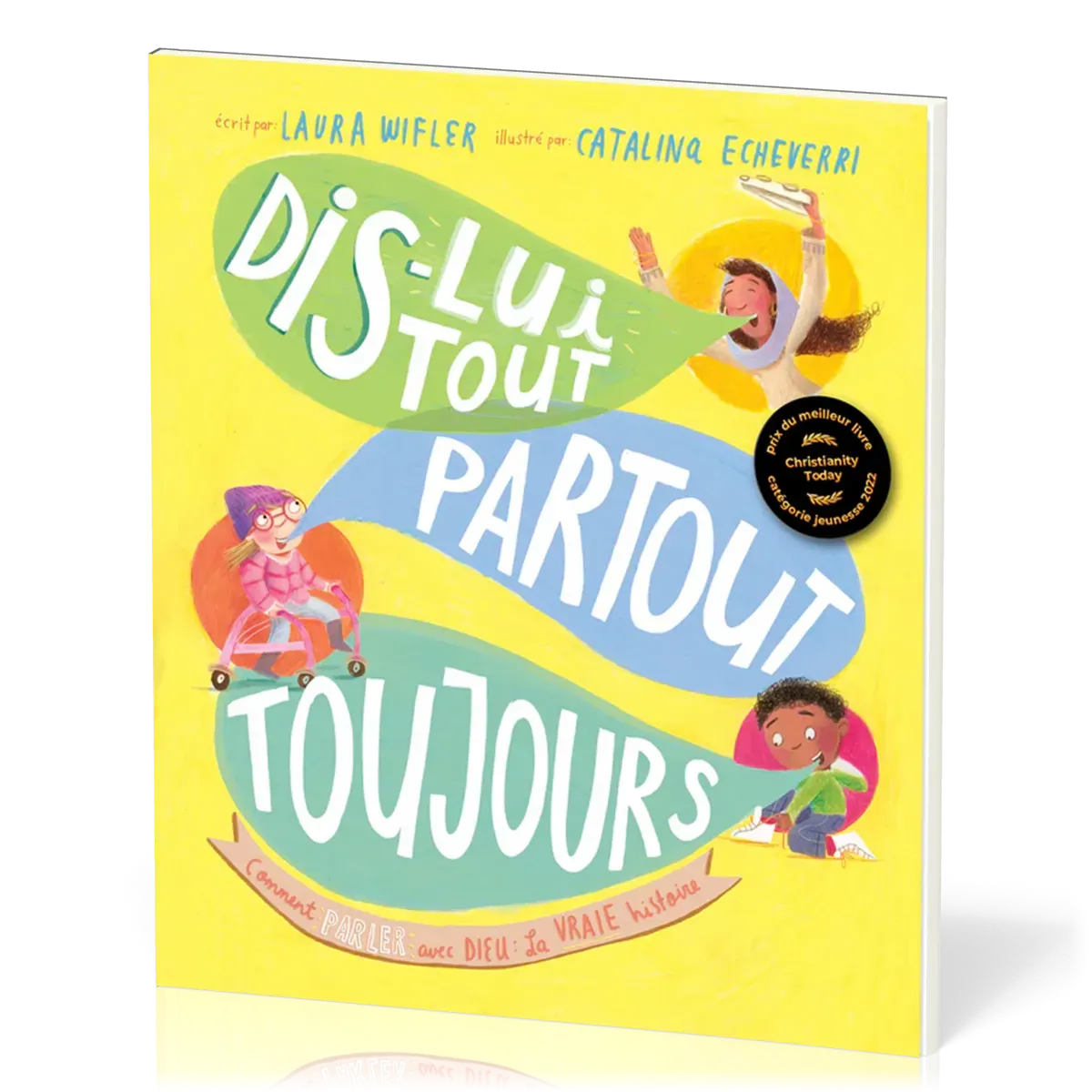 Dis-lui tout, partout, toujours - Comment parler avec Dieu: La vrai histoire