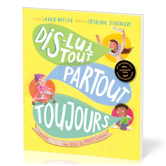 Dis-lui tout, partout, toujours - Comment parler avec Dieu: La vrai histoire