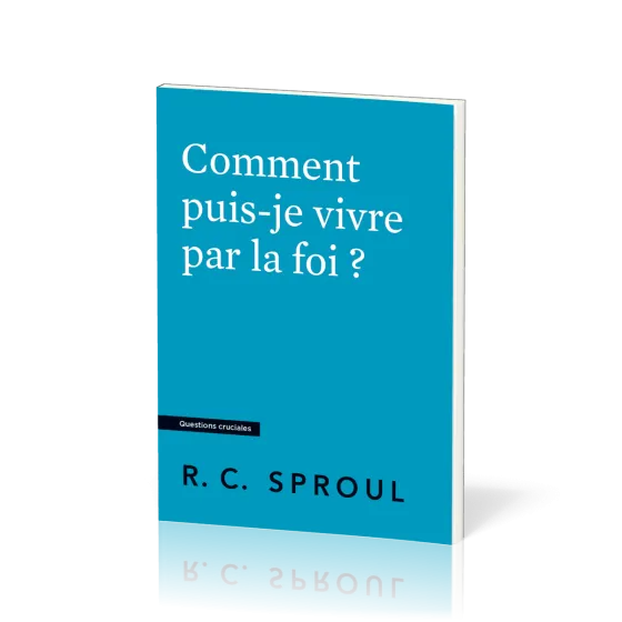 Comment puis-je vivre par la foi ?