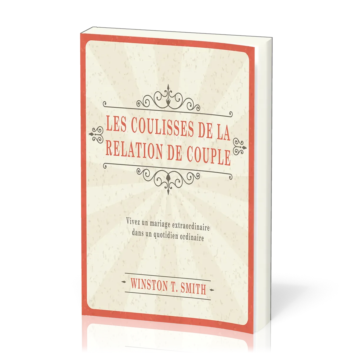 Coulisses de la relation de couple, Les - Vivre un mariage extraordinaire dans un quotidien ordinair