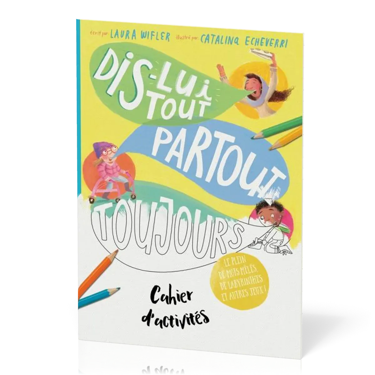 Cahier d'activités : Dis-lui tout, partout, toujours
