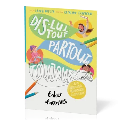 Cahier d'activités : Dis-lui tout, partout, toujours