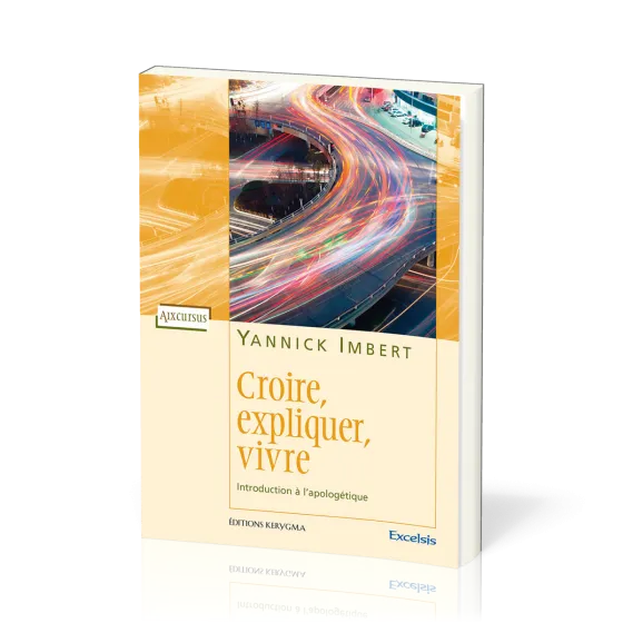 Croire, expliquer, vivre - Introduction à l'apologétique