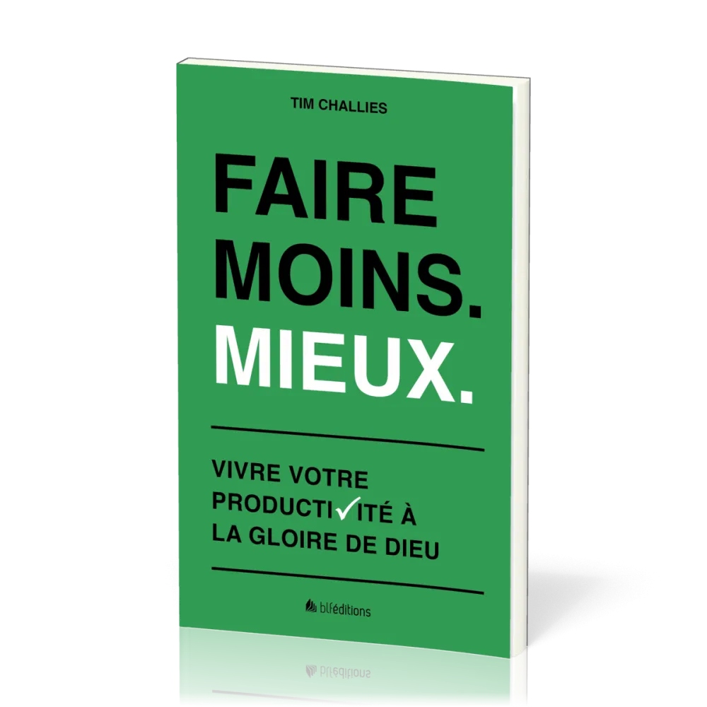 Faire moins. Mieux - Vivre votre productivité à la gloire de Dieu