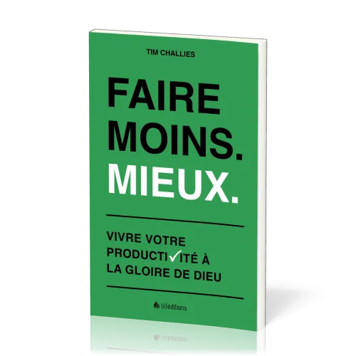 Faire moins. Mieux - Vivre votre productivité à la gloire de Dieu
